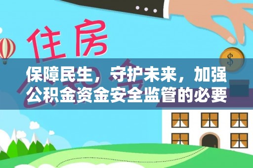 千阳保障民生，守护未来，加强公积金资金安全监管的必要性与实践
