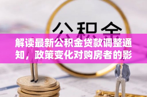 千阳解读最新公积金贷款调整通知，政策变化对购房者的影响