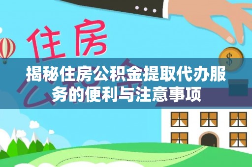 千阳揭秘住房公积金提取代办服务的便利与注意事项