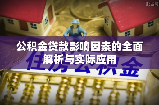 千阳公积金贷款影响因素的全面解析与实际应用
