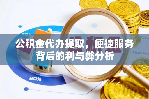 千阳公积金代办提取，便捷服务背后的利与弊分析