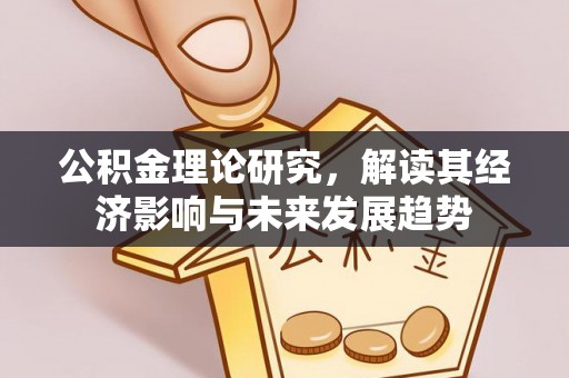 千阳公积金理论研究，解读其经济影响与未来发展趋势